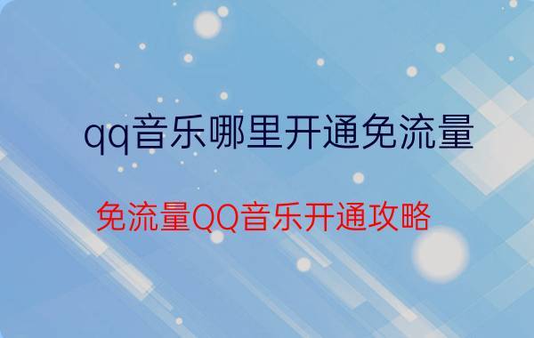 qq音乐哪里开通免流量 免流量QQ音乐开通攻略